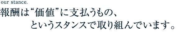 報酬は“価値”に支払うもの、というスタンスで取り組んでいます。